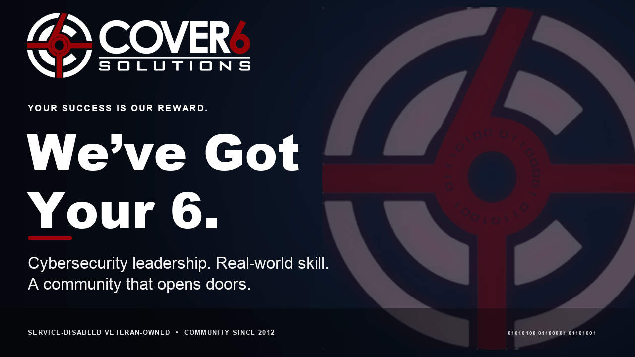 Cover6 Solutions: We’ve Got Your 6. Cybersecurity leadership, real-world skill, and a community that opens doors.