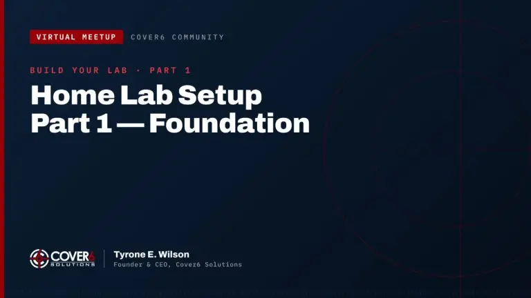 Cover6 Community virtual meetup featured image — Home Lab Setup Part 1: Foundation, with Tyrone E. Wilson, Founder and CEO of Cover6 Solutions